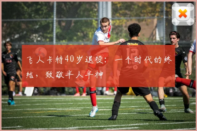 飞人卡特40岁退役：一个时代的终结，致敬半人半神
