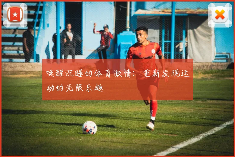 唤醒沉睡的体育激情：重新发现运动的无限乐趣