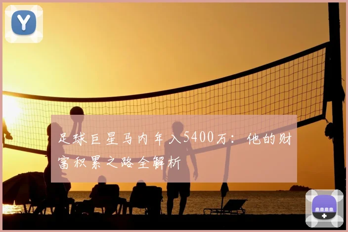 足球巨星马内年入5400万：他的财富积累之路全解析